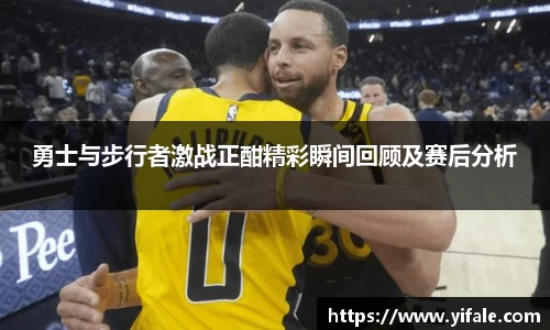 勇士与步行者激战正酣精彩瞬间回顾及赛后分析